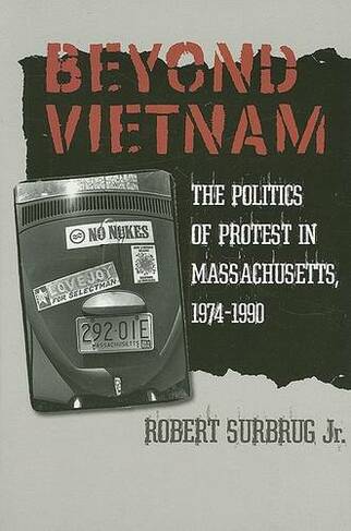Beyond Vietnam: The Politics of Protest in Massachusetts, 1974-1990 (Culture, Politics & the Cold War)