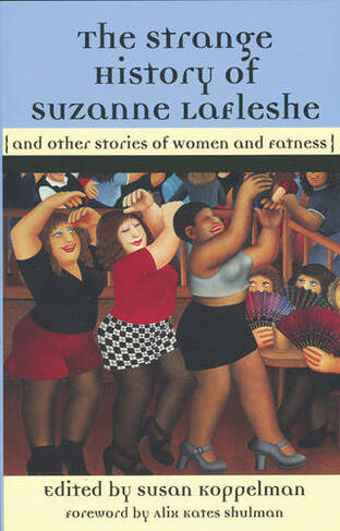 The Strange History Of Suzanna Lafleshe: And Other Stories of Women and Fatness