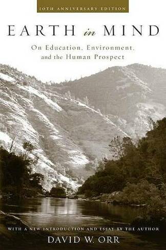 Earth in Mind: On Education, Environment, and the Human Prospect (Anniversary edition)
