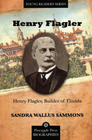 Henry Flagler, Builder of Florida: (Pineapple Press Biography)