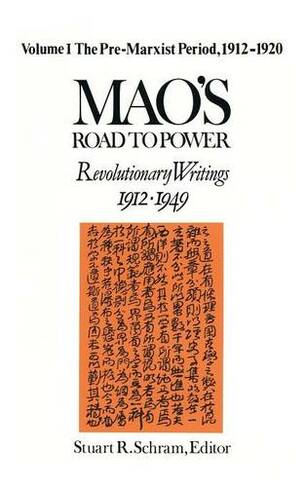 Mao's Road to Power: Revolutionary Writings, 1912-49: v. 1: Pre-Marxist Period, 1912-20: Revolutionary Writings, 1912-49 (Mao's Road to Power)