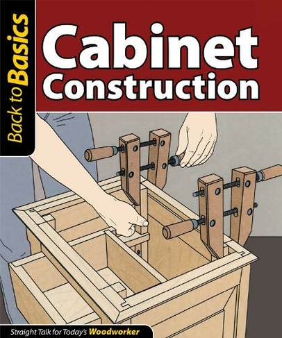 Cabinet Construction: Straight Talk for Today's Woodworker