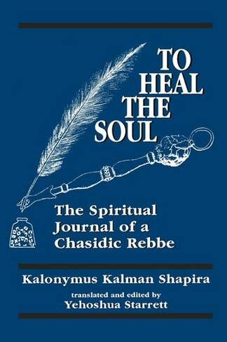 To Heal the Soul: The Spiritual Journal of a Chasidic Rebbe