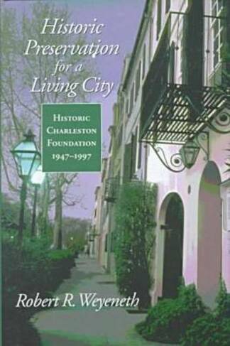 Historic Preservation for a Living City: Historic Charleston Foundation, 1947-1997 (Historic Charleston Foundation Series, Studies in History & Culture)