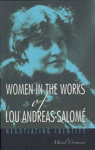 Women in the Works of Lou Andreas-Salome: Negotiating Identity (Studies in German Literature Linguistics and Culture)