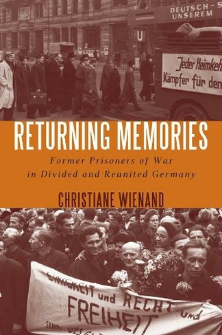 Returning Memories: Former Prisoners of War in Divided and Reunited Germany (German History in Context)