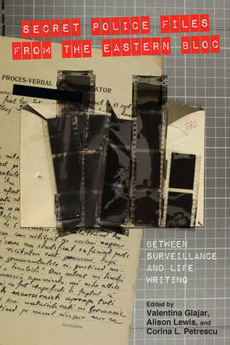 Secret Police Files from the Eastern Bloc: Between Surveillance and Life Writing (Studies in German Literature Linguistics and Culture)