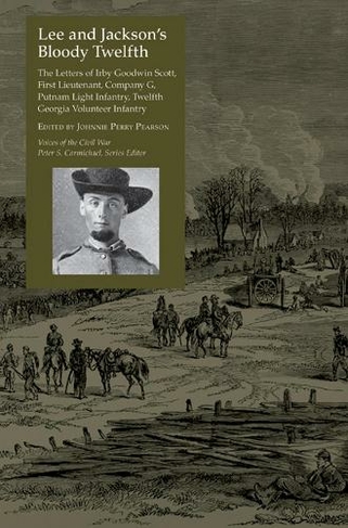 Lee and Jackson's Bloody Twelfth: The Letters of Irby Goodwin Scott, First Lieutenant, Company G, Putnam Light Infantry, Twelfth Georia Volunteer Infantry (Voices of the Civil War)