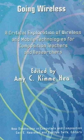 Going Wireless: A Critical Exploration of Wireless and Mobile Technologies for Composition Teachers and Researchers