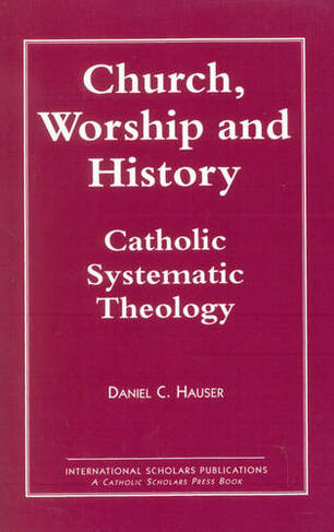 Church, Worship and History: Catholic Systematic Theology