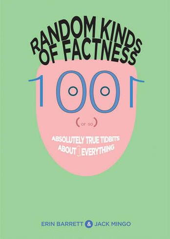 Random Kinds of Factness: 1001 (or So) Absolutely True Tidbits About (Mostly) Everything