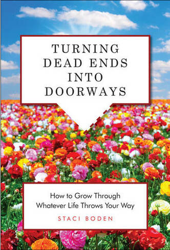 Turning Dead Ends into Doorways: How to Grow Through Whatever Life Throws Your Way