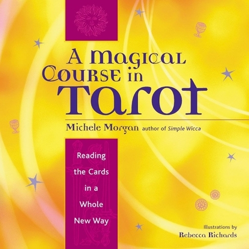 Magical Course in Tarot: Reading the Cards in a Whole New Way
