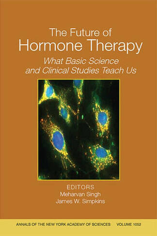 The Future of Hormone Therapy: What Basic Science and Clinical Studies Teach Us, Volume 1052 (Annals of the New York Academy of Sciences)
