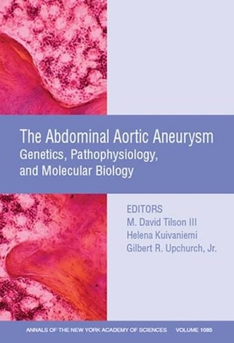 Abdominal Aortic Aneurysm: Genetics, Pathophysiology, and Molecular Biology, Volume 1085 (Annals of the New York Academy of Sciences)