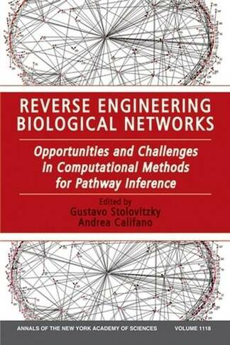 Reverse Engineering Biological Networks: Opportunities and Challenges in Computational Methods for Pathway Inference, Volume 1118 (Annals of the New York Academy of Sciences)
