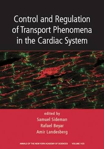Control and Regulation of Transport Phenomena in the Cardiac System, Volume 1123: (Annals of the New York Academy of Sciences)