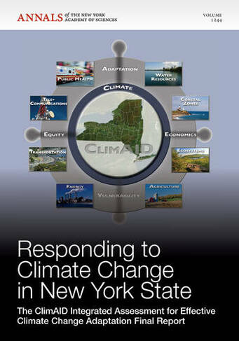 Responding to Climate Change in New York State: The ClimAID Integrated Assessment for Effective Climate Change Adaptation Final Report, Volume 1244 (Annals of the New York Academy of Sciences)