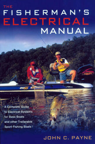 Fisherman's Electrical Manual: A Complete Guide to Electrical Systems for Bass Boats and Other Trailerable Sport-fishing Boats