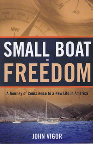 Small Boat To Freedom: A Journey of Conscience to a New Life in America