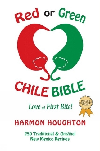 Red or Green Chile Bible: Love at First Bite: Traditional and Original New Mexico Recipes