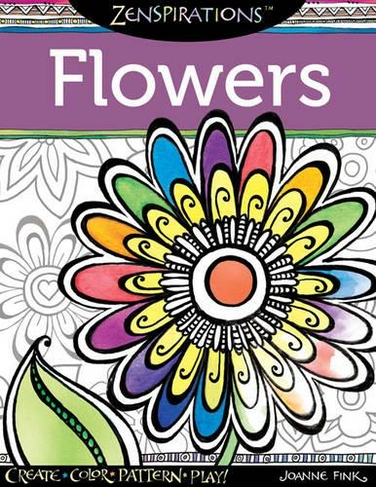 Zenspirations Coloring Book Flowers: Create, Color, Pattern, Play! (Zenspirations)
