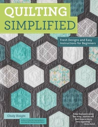 Quilting Simplified: Fresh Designs and Easy Instructions for Beginners