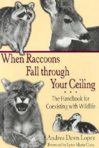 When Raccoons Fall Through Your Ceiling: The Handbook for Coexisting with Wildlife (Practical Guide)
