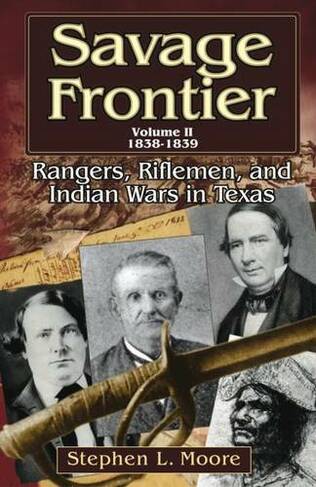 Savage Frontier v. 2; 1838-1839: Rangers, Riflemen, and Indian Wars in Texas
