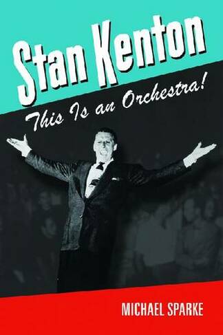Stan Kenton: This Is an Orchestra! (North Texas Lives of Musician Series)