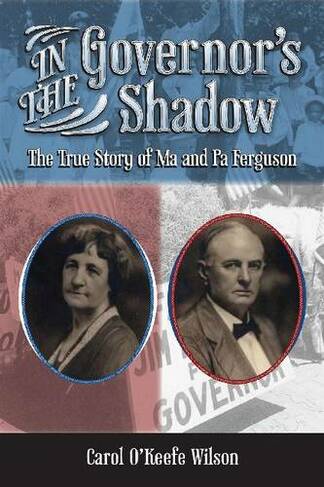 In the Governor's Shadow: The True Story of Ma and Pa Ferguson