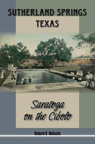 Sutherland Springs, Texas: Saratoga on the Cibolo (Texas Local Series)