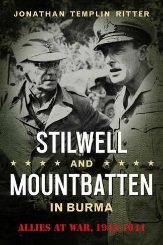 Stilwell and Mountbatten in Burma: Allies at War, 1943-1944 (American Military Studies)