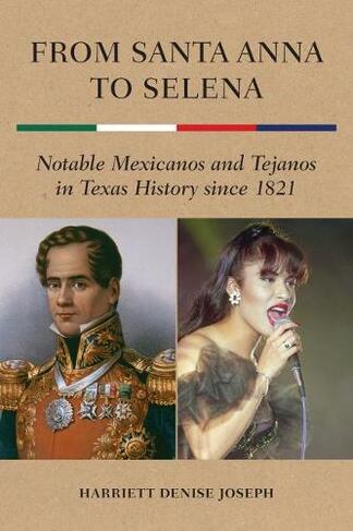 From Santa Anna to Selena: Notable Mexicanos and Tejanos in Texas History since 1821