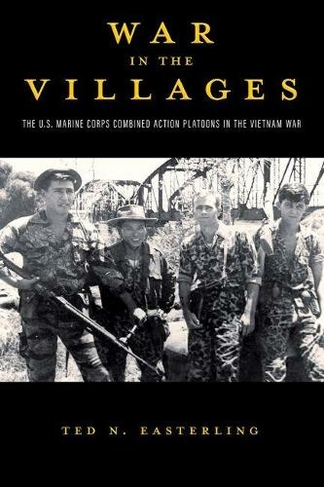 War in the Villages: The U.S. Marine Corps Combined Action Platoons in the Vietnam War (American Military Studies)