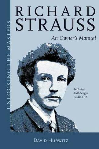 Richard Strauss: An Owner's Manual (Unlocking the Masters)