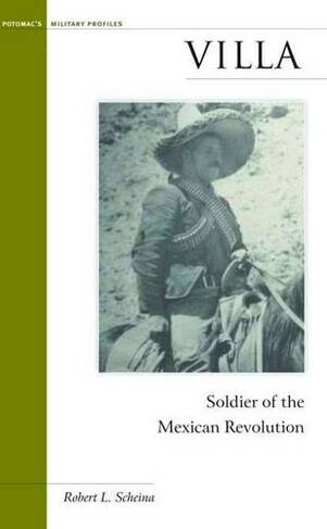 Villa: Soldier of the Mexican Revolution (Military Profiles)
