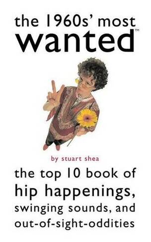 The 1960s' Most Wanted (TM): The Top 10 Book of Hip Happenings, Swinging Sounds, and out-of-Sight Oddities (Most Wanted (TM))