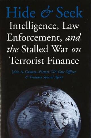 Hide and Seek: Intelligence, Law Enforcement, and the Stalled War on Terrorist Finance