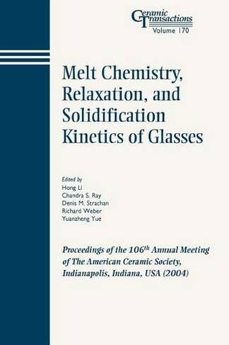 Melt Chemistry, Relaxation, and Solidification Kinetics of Glasses: Proceedings of the 106th Annual Meeting of The American Ceramic Society, Indianapolis, Indiana, USA 2004 (Ceramic Transactions Series)
