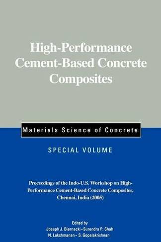 High-Performance Cement-Based Concrete Composites: Proceedings of the Indo-U.S. Workshop on High-Performance Cement-Based Concrete Composites, Chennai, India 2005, Materials Science of Concrete (Materials Science of Concrete Series Special Volume)