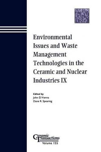 Environmental Issues and Waste Management Technologies in the Ceramic and Nuclear Industries IX: (Ceramic Transactions Series)
