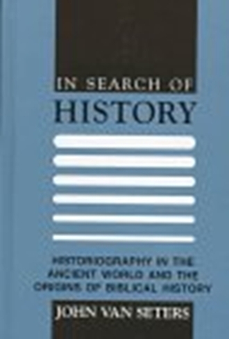 In Search of History: Historiography in the Ancient World and the Origins of Biblical History