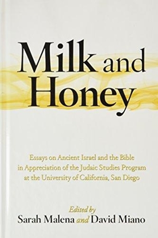 Milk and Honey: Essays on Ancient Israel and the Bible in Appreciation of the Judaic Studies Program at the University of California, San Diego