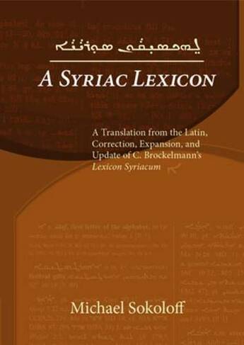 A Syriac Lexicon: A Translation from the Latin, Correction, Expansion, and Update of C. Brockelmann's <i>  Lexicon Syriacum</i>