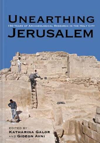 Unearthing Jerusalem: 150 Years of Archaeological Research in the Holy City