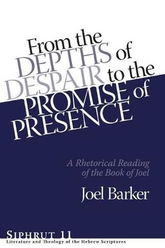 From the Depths of Despair to the Promise of Presence: A Rhetorical Reading of the Book of Joel (Siphrut)