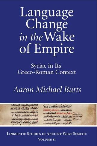 Language Change in the Wake of Empire: Syriac in Its Greco-Roman Context (Linguistic Studies in Ancient West Semitic)