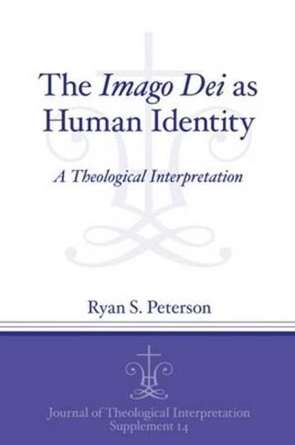 The Imago Dei as Human Identity: A Theological Interpretation (Journal of Theological Interpretation Supplements)