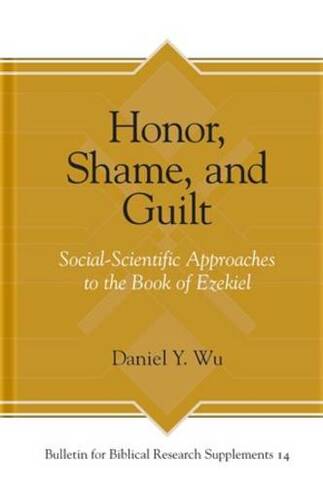 Honor, Shame, and Guilt: Social-Scientific Approaches to the Book of Ezekiel (Bulletin for Biblical Research Supplement)